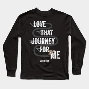 Love That Journey For Me - Alexis Rose - Schitt's Creek Long Sleeve T-Shirt